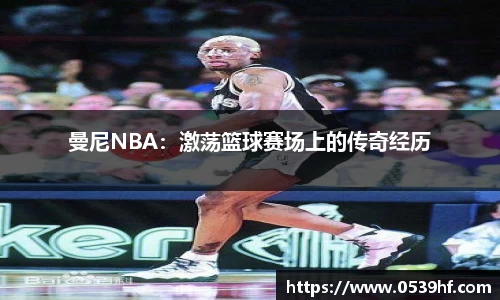 曼尼NBA：激荡篮球赛场上的传奇经历