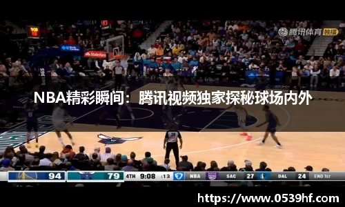 NBA精彩瞬间：腾讯视频独家探秘球场内外